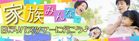 家族みんなで日帰りバスツアーへ行こう！